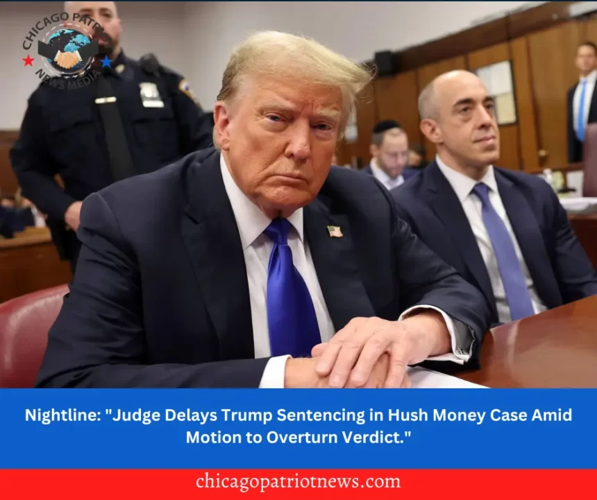 Nightline: "Judge Delays Trump Sentencing in Hush Money Case Amid Motion to Overturn Verdict."