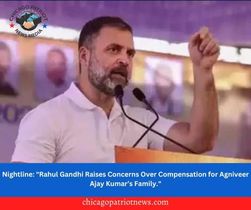 Nightline: "Rahul Gandhi Raises Concerns Over Compensation for Agniveer Ajay Kumar’s Family."