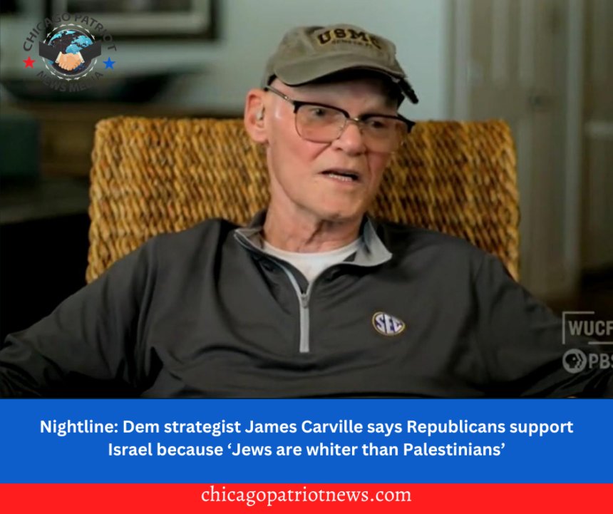 Nightline: Dem strategist James Carville says Republicans support Israel because ‘Jews are whiter than Palestinians’