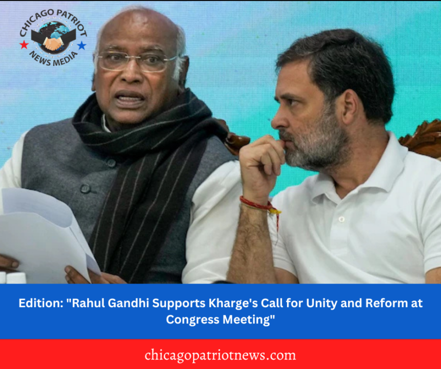 Edition: "Rahul Gandhi Supports Kharge's Call for Unity and Reform at Congress Meeting"