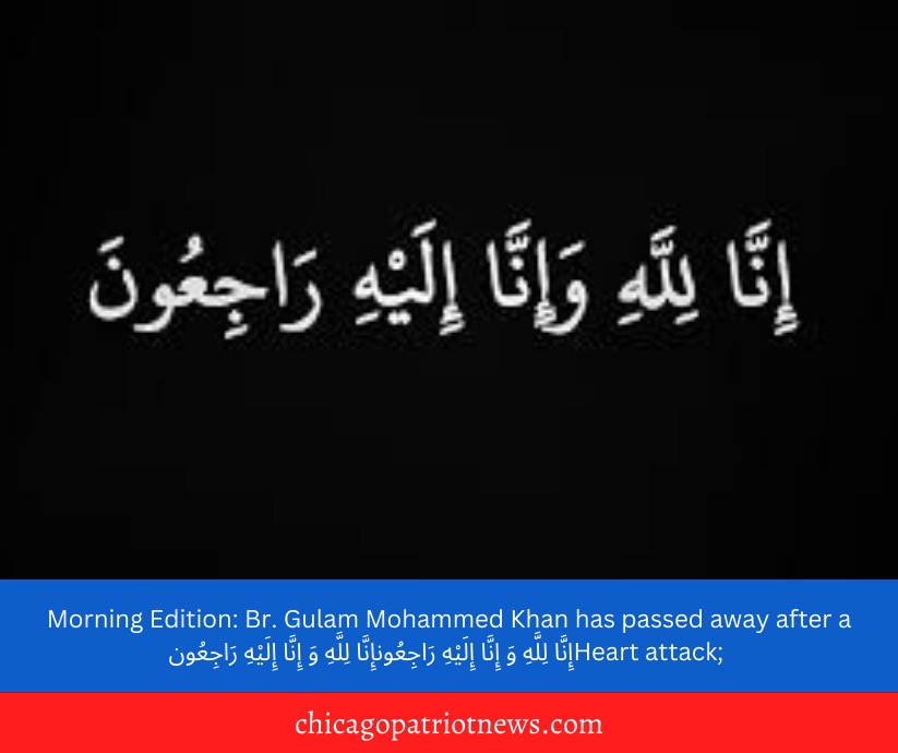 Morning Edition Br. Gulam Mohammed Khan has passed away after a Heart attack; ‎إِنَّا لِلَّهِ وَ إِنَّا إِلَيْهِ رَاجِعُون