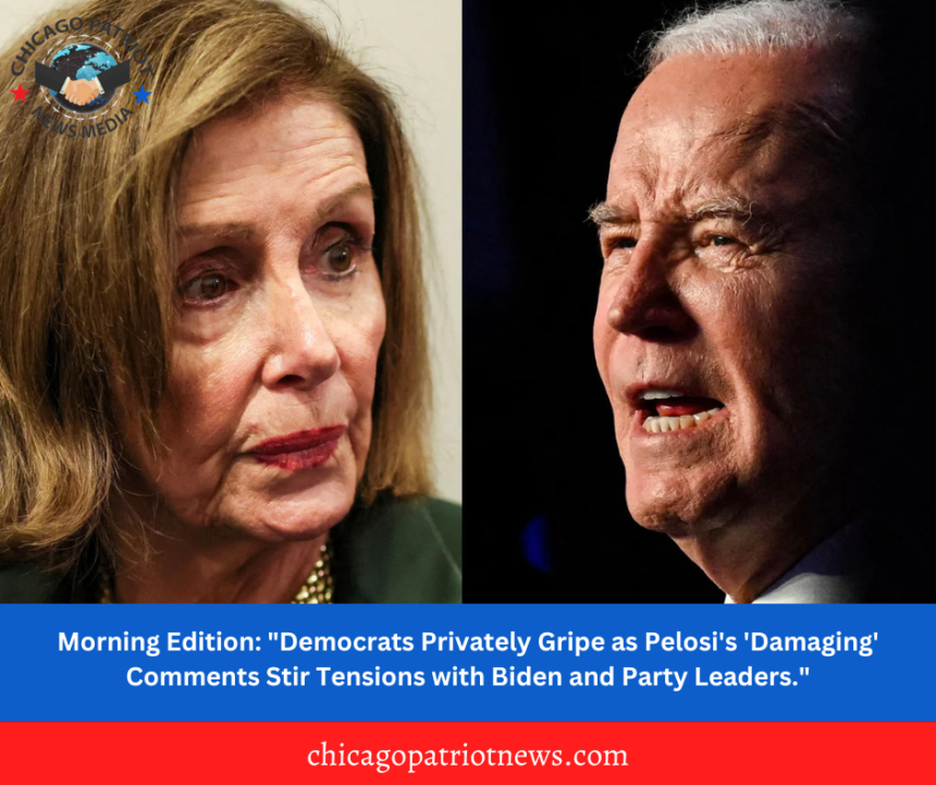 Morning Edition: "Democrats Privately Gripe as Pelosi's 'Damaging' Comments Stir Tensions with Biden and Party Leaders."