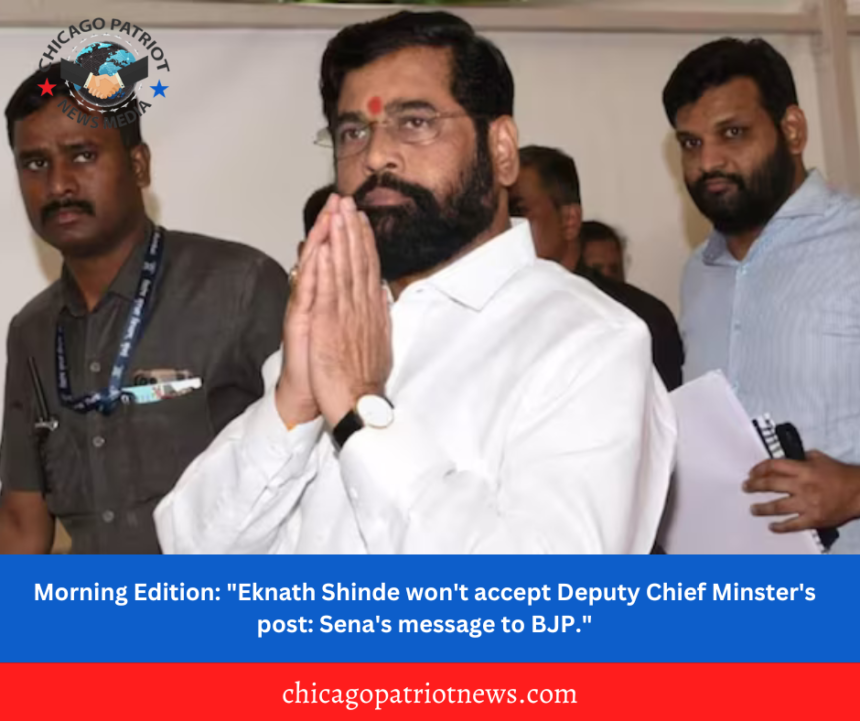 Morning Edition: "Eknath Shinde won't accept Deputy Chief Minster's post: Sena's message to BJP."