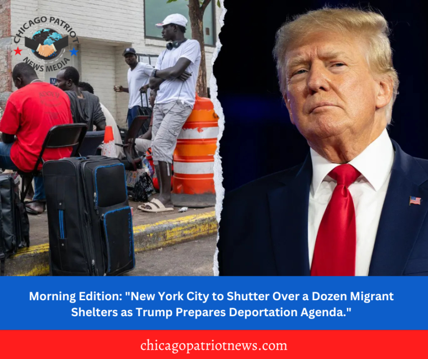 Morning Edition: "New York City to Shutter Over a Dozen Migrant Shelters as Trump Prepares Deportation Agenda."