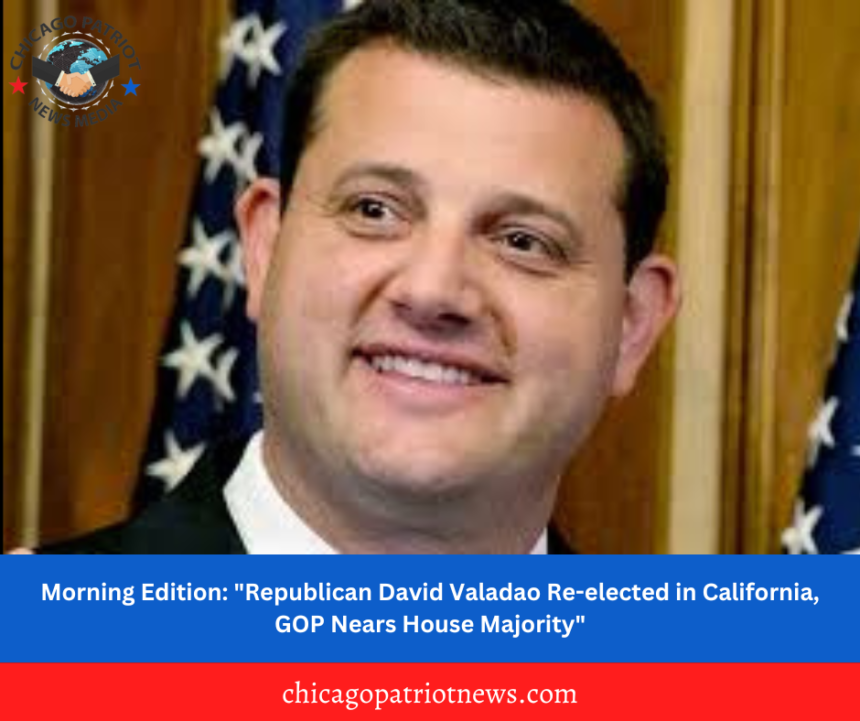 Morning Edition: "Republican David Valadao Re-elected in California, GOP Nears House Majority"