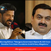 Morning Edition: "Telangana Government Rejects Rs 100 Crore Donation from Adani Foundation Amid Bribery Allegations."