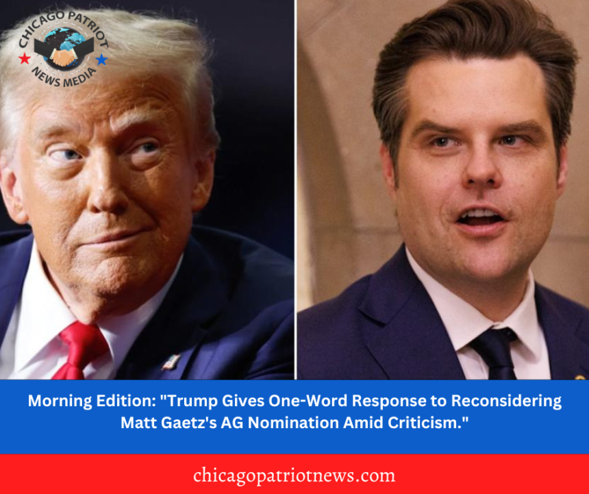 Morning Edition: "Trump Gives One-Word Response to Reconsidering Matt Gaetz's AG Nomination Amid Criticism."