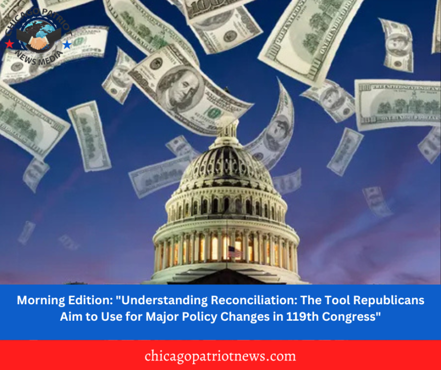 Morning Edition: "Understanding Reconciliation: The Tool Republicans Aim to Use for Major Policy Changes in 119th Congress"