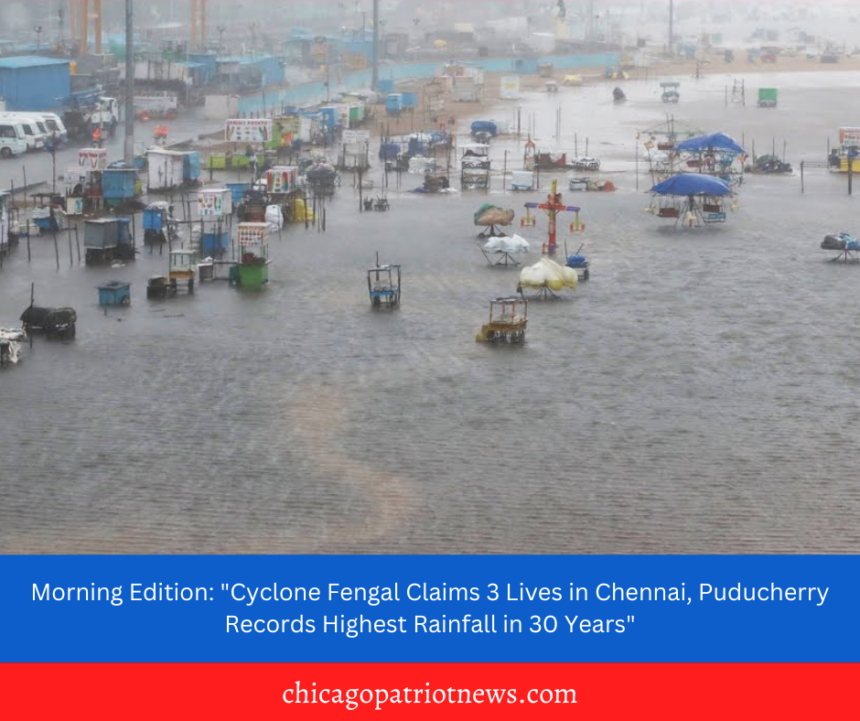 Morning Edition: "Cyclone Fengal Claims 3 Lives in Chennai, Puducherry Records Highest Rainfall in 30 Years"