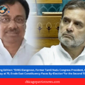 Morning Edition: "EVKS Elangovan, Former Tamil Nadu Congress President, Passes Away at 75; Erode East Constituency Faces By-Election"