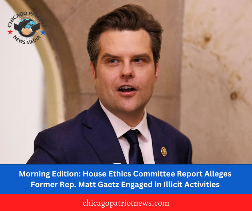 Morning Edition: House Ethics Committee Report Alleges Former Rep. Matt Gaetz Engaged in Illicit Activities