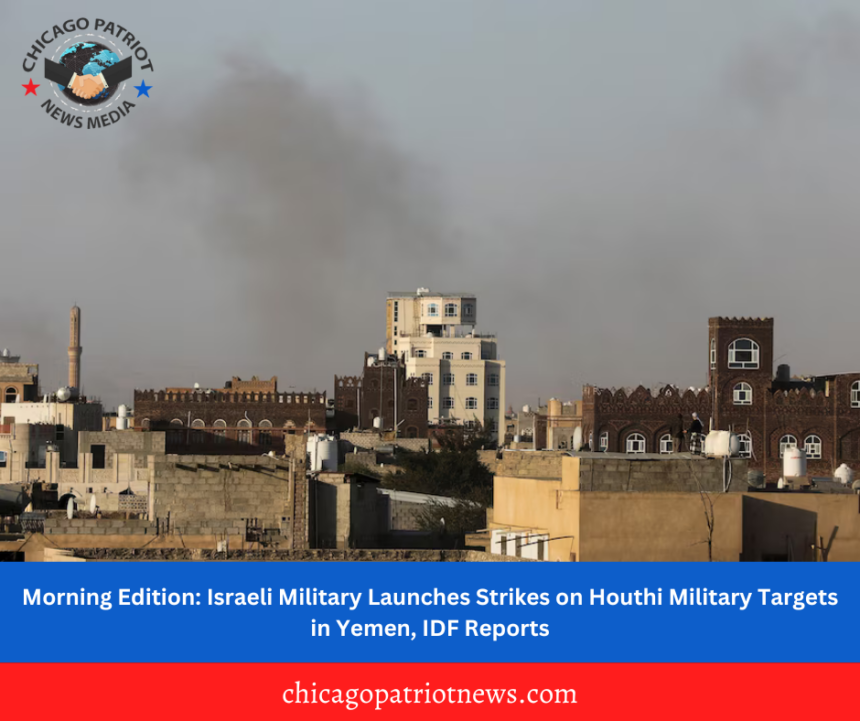 Morning Edition: Israeli Military Launches Strikes on Houthi Military Targets in Yemen, IDF Reports