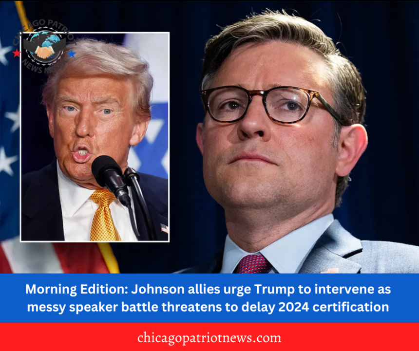 Morning Edition: Johnson allies urge Trump to intervene as messy speaker battle threatens to delay 2024 certification