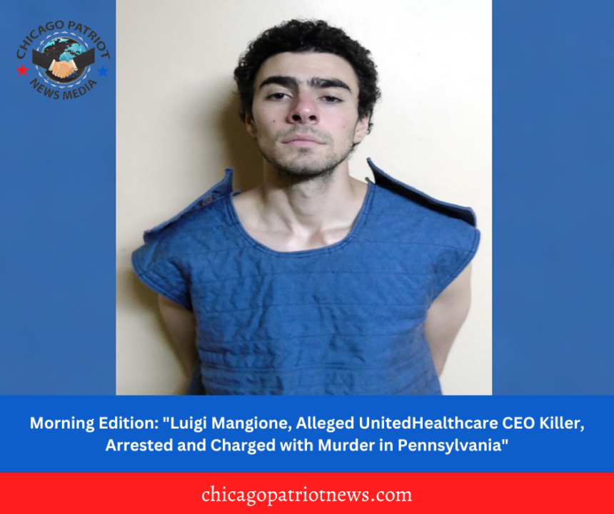 Morning Edition: "Luigi Mangione, Alleged UnitedHealthcare CEO Killer, Arrested and Charged with Murder in Pennsylvania"