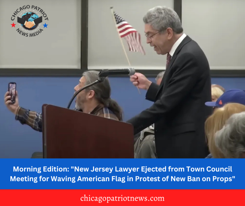 Morning Edition: "New Jersey Lawyer Ejected from Town Council Meeting for Waving American Flag in Protest of New Ban on Props"