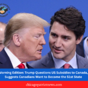 Morning Edition: Trump Questions US Subsidies to Canada, Suggests Canadians Want to Become the 51st State