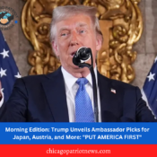 Morning Edition: Trump Unveils Ambassador Picks for Japan, Austria, and More: "PUT AMERICA FIRST"