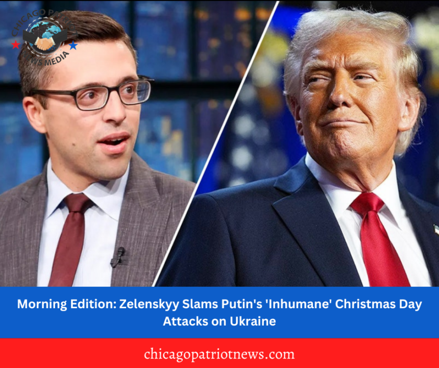 Morning Edition: Zelenskyy Slams Putin's 'Inhumane' Christmas Day Attacks on Ukraine