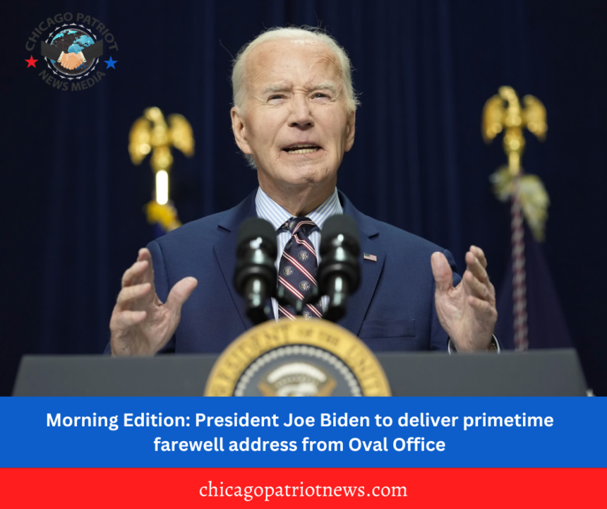 Morning Edition: President Joe Biden to deliver primetime farewell address from Oval Office