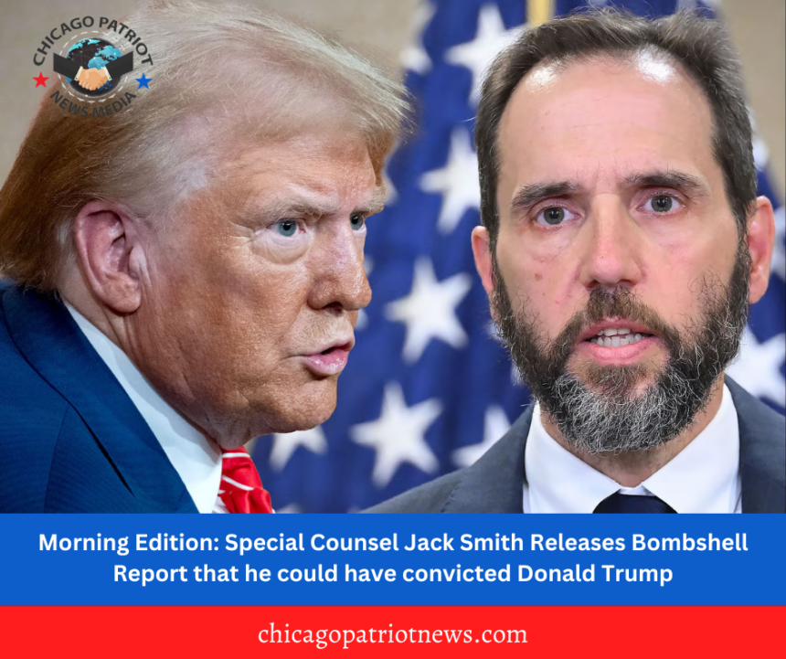 Morning Edition: Special Counsel Jack Smith Releases Bombshell Report that he could have convicted Donald Trump