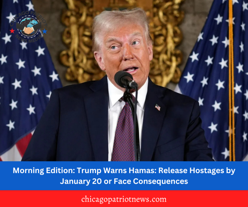 Morning Edition: Trump Warns Hamas: Release Hostages by January 20 or Face Consequences