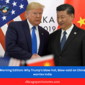 Morning Edition: Why Morning Edition: Trump’s blow-hot, blow-cold on China worries India