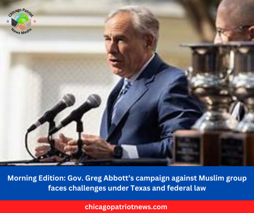 Morning Edition Gov. Greg Abbott’s campaign against Muslim group faces challenges under Texas and federal law