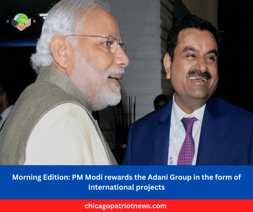 Morning Edition PM Modi rewards the Adani Group in the form of International projects