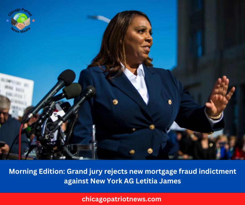 Morning Edition: Grand jury rejects new mortgage fraud indictment against New York AG Letitia James