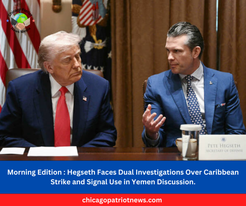 Morning Edition Hegseth Faces Dual Investigations Over Caribbean Strike and Signal Use in Yemen Discussion.