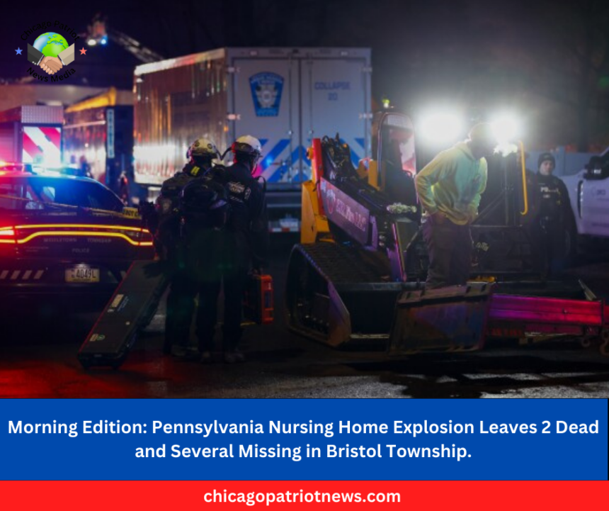 Pennsylvania Nursing Home Explosion Leaves 2 Dead and Several Missing in Bristol Township.