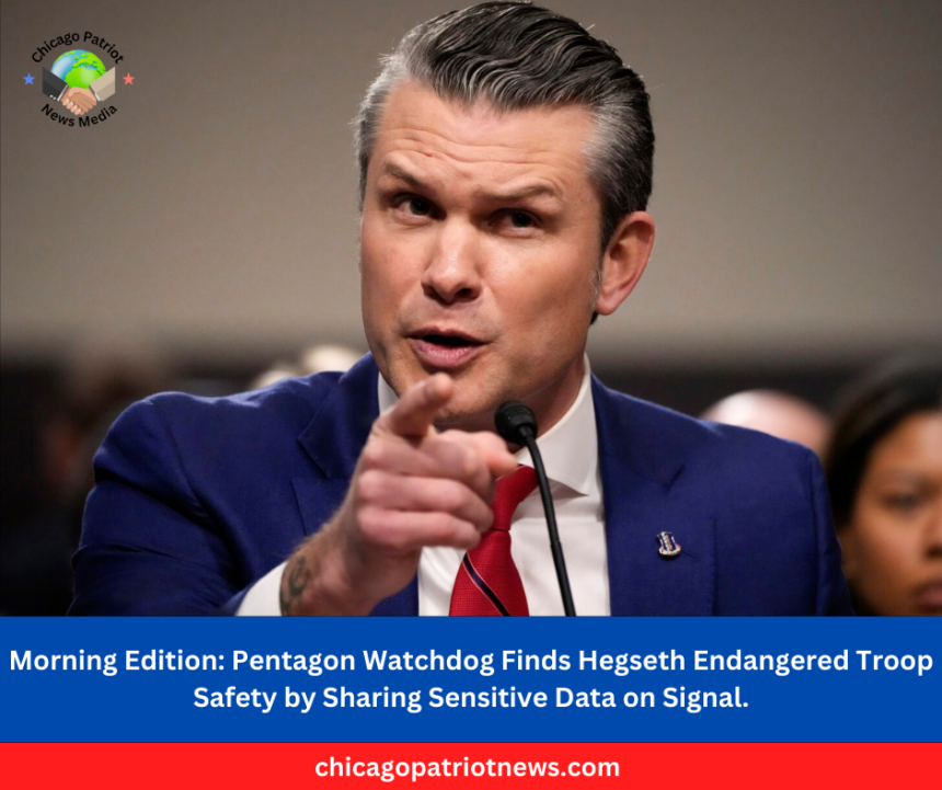Morning Edition Pentagon Watchdog Finds Hegseth Endangered Troop Safety by Sharing Sensitive Data on Signal.