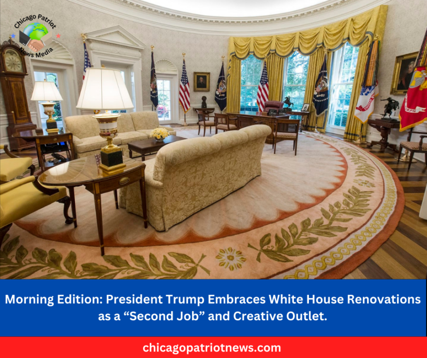 President Trump Embraces White House Renovations as a “Second Job” and Creative Outlet.
