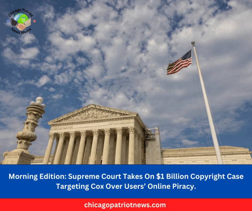 Morning Edition Supreme Court Takes On $1 Billion Copyright Case Targeting Cox Over Users’ Online Piracy.