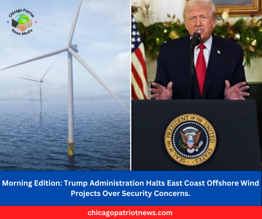 Trump Administration Halts East Coast Offshore Wind Projects Over Security Concerns.