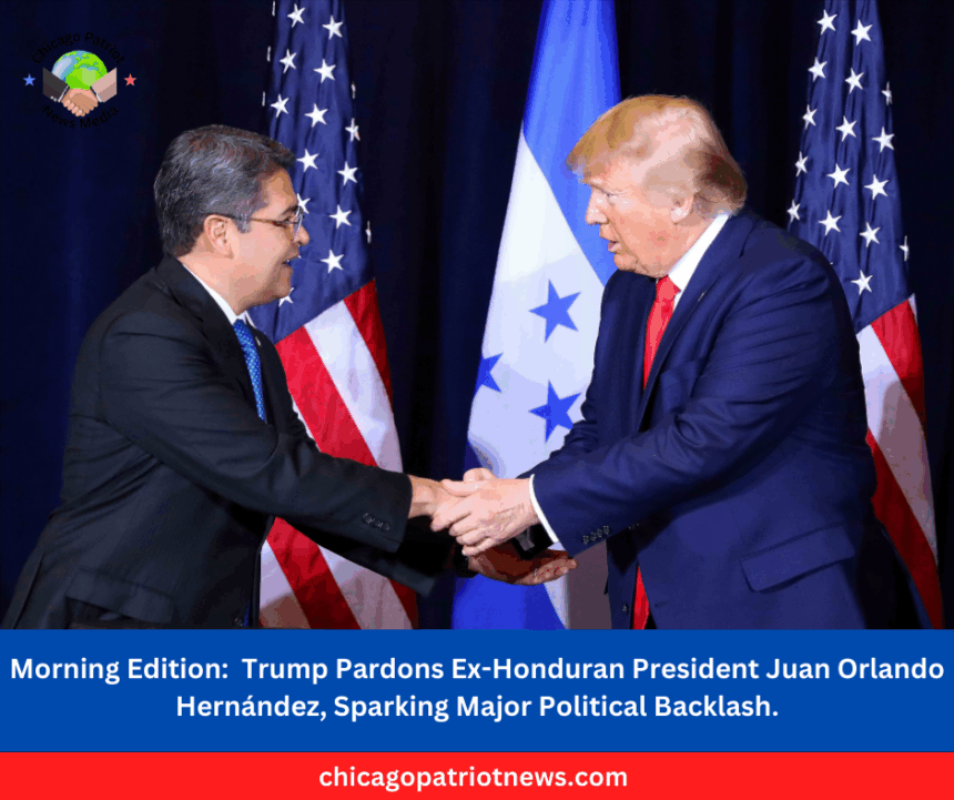 Morning Edition Trump Pardons Ex-Honduran President Juan Orlando Hernández, Sparking Major Political Backlash..