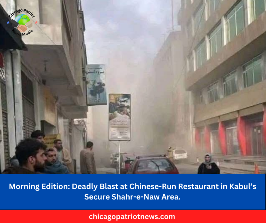 Deadly Blast at Chinese-Run Restaurant in Kabul’s Secure Shahr-e-Naw Area.