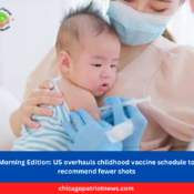 Morning Edition US overhauls childhood vaccine schedule to recommend fewer shots