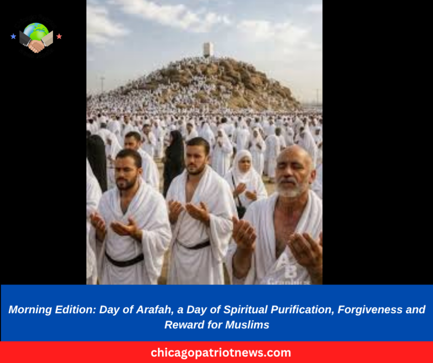 Morning Edition Day of Arafah, a Day of Spiritual Purification, Forgiveness and Reward for Muslims